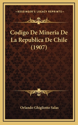 Codigo De Mineria De La Republica De Chile (1907) [Spanish] 1167773357 Book Cover