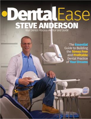 DentalEase : The Essential Guide to Building the Stress Free and Profitable Dental Practice of Your Dreams