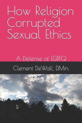 How Religion Corrupted Sexual Ethics: A Defense... B0CFZFNSVS Book Cover
