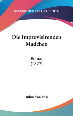 Die Improvisirenden Madchen: Roman (1827) [German] 1161274294 Book Cover