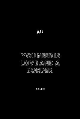 All You Need Is Love And A Border Collie: / School Composition Writing Book / 6" x 9" / 120 pgs. / College Ruled / Paperback Lined ... / Memo Note Taking / Paperback –