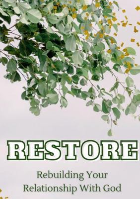 Restore: Rebuilding Your Relationship With God 1736991450 Book Cover