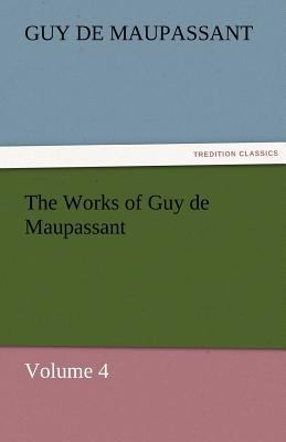 The Works of Guy de Maupassant, Volume 4 3842484046 Book Cover