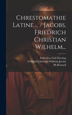 Chrestomathie Latine ... / Jacobs, Friedrich Ch... [French] 1019688947 Book Cover