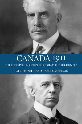 Canada 1911: The Decisive Election That Shaped ... 1459700112 Book Cover