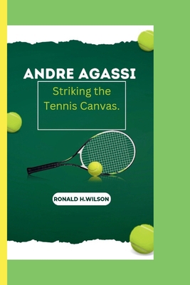 Andre Agassi: Striking the Tennis Canvas. B0CQVP3SHH Book Cover
