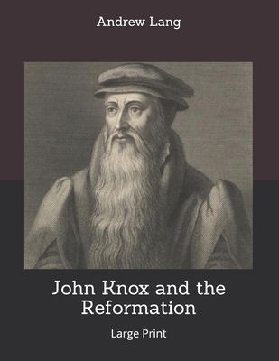 John Knox and the Reformation: Large Print B085RTJ2PN Book Cover