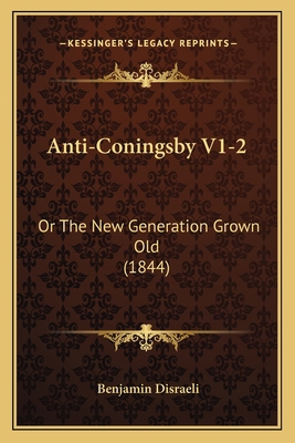 Anti-Coningsby V1-2: Or The New Generation Grow... 1164578324 Book Cover