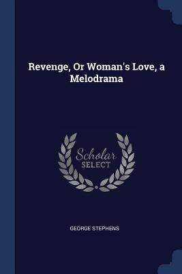 Revenge, Or Woman's Love, a Melodrama 1376536048 Book Cover