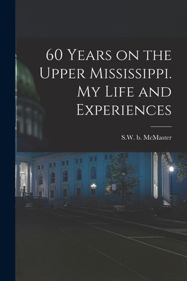 60 Years on the Upper Mississippi. My Life and ... 1016613865 Book Cover