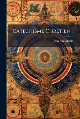 Catéchisme Chrétien... [French] 1246503891 Book Cover