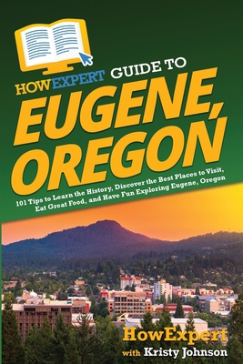 HowExpert Guide to Eugene, Oregon: 101 Tips to ... 1648918123 Book Cover