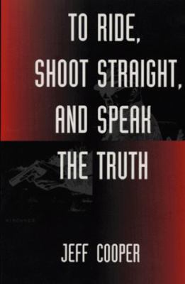 To Ride, Shoot Straight, and Speak the Truth 0873649737 Book Cover