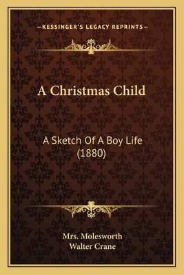 A Christmas Child: A Sketch Of A Boy Life (1880) 1164519441 Book Cover