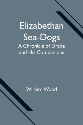 Elizabethan Sea-Dogs: A Chronicle of Drake and ... 9354751555 Book Cover