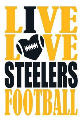 Paperback Live Love Steelers Football Journal: A Lined Notebook for the Pittsburgh Steelers Fan, 6x9 Inches, 200 Pages. Live Love Football in Gold and I Heart S Book