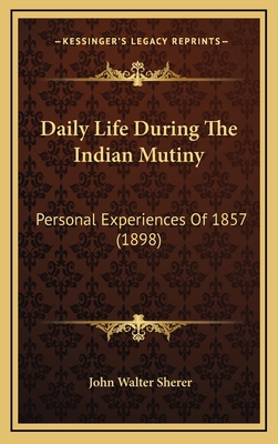 Daily Life During The Indian Mutiny: Personal E... 1165446987 Book Cover
