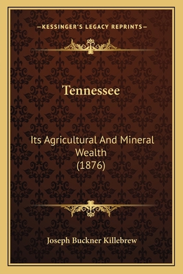 Tennessee: Its Agricultural And Mineral Wealth ... 1166970159 Book Cover