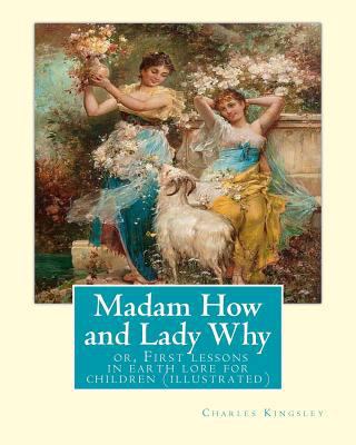 Madam How and Lady Why: or, First lessons in ea... 153545847X Book Cover