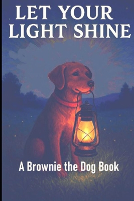 Let Your Light Shine: A Brownie The Dog Book B0F94F1FKF Book Cover