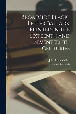 Broadside Black-letter Ballads, Printed in the ... 101861687X Book Cover