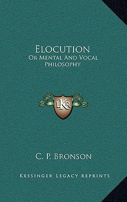 Elocution: Or Mental and Vocal Philosophy: Invo... 1164388495 Book Cover