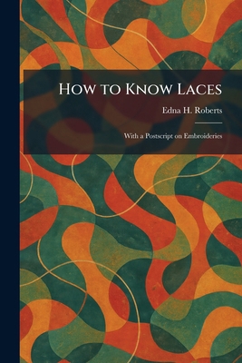 How to Know Laces: With a Postscript on Embroid... 1025721713 Book Cover