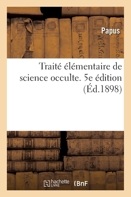 Traité Élémentaire de Science Occulte. 5e Édition [French] 2019715341 Book Cover