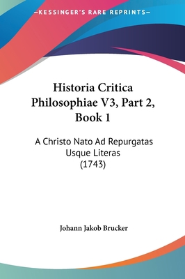 Historia Critica Philosophiae V3, Part 2, Book ... [Latin] 116226523X Book Cover