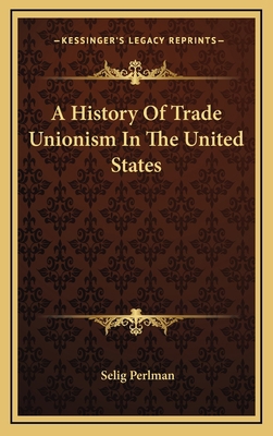 A History Of Trade Unionism In The United States 1163528110 Book Cover