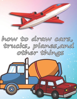 how to draw cars, trucks, planes, and other thi... B08TRZTBC6 Book Cover