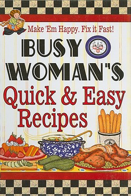 Busy Woman's Quick & Easy Recipes: Make 'em Hap... 1597690023 Book Cover