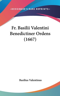 Fr. Basilii Valentini Benedictiner Ordens (1667) 1104585022 Book Cover