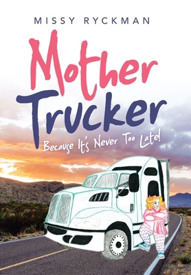 Mother Trucker: Because It's Never Too Late! 1665526890 Book Cover
