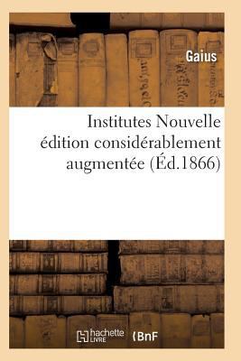 Institutes Nouvelle Édition Considérablement Au... [French] 2011940095 Book Cover