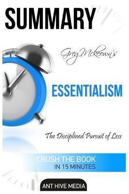 Summary Greg McKeown's Essentialism: The Disciplined Pursuit of Less
