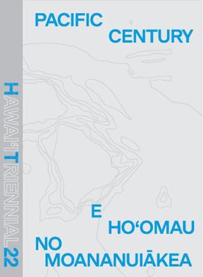 Hardcover Pacific Century - e Ho'omau No Moananuiakea : Hawai'i Triennial 2022 Book