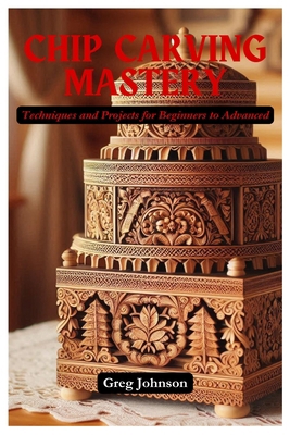 Chip Carving Mastery: Techniques and Projects f... B0DG8MDQTJ Book Cover