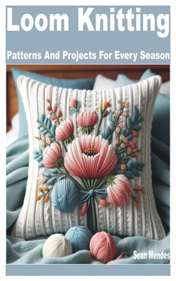 Loom Knitting: Patterns and Projects for Every ... B0D8FZN1QH Book Cover