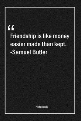 Friendship is like money, easier made than kept. -Samuel Butler: Lined Gift Notebook With Unique Touch | Journal | Lined Premium 120 Pages |friendship Quotes|