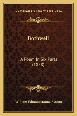 Bothwell: A Poem In Six Parts (1858) 1164187732 Book Cover