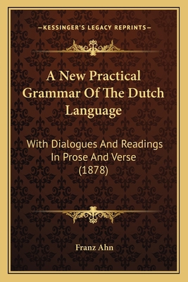 A New Practical Grammar Of The Dutch Language: ... 116454134X Book Cover