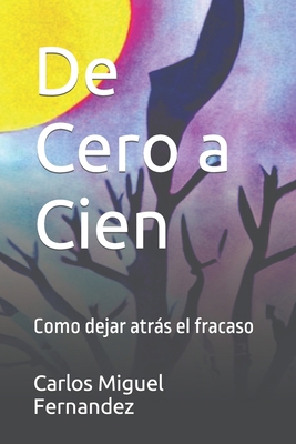 De Cero a Cien: Como dejar atrás el fracaso [Spanish] B0BXNF2DLM Book Cover