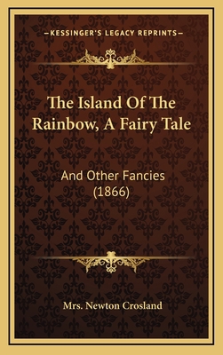 The Island of the Rainbow, a Fairy Tale: And Ot... 1164970658 Book Cover