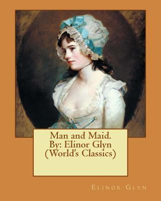 Man and Maid. By: Elinor Glyn (World's Classics) 1540452883 Book Cover