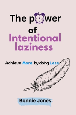 The Power of Intentional Laziness: Achieve More... B0DP7SJ5Q8 Book Cover
