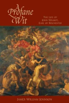 A Profane Wit: The Life of John Wilmot, Earl of... 1580461700 Book Cover