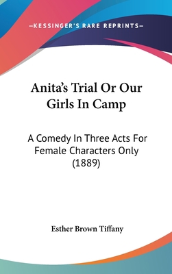 Anita's Trial or Our Girls in Camp: A Comedy in... 1161768661 Book Cover