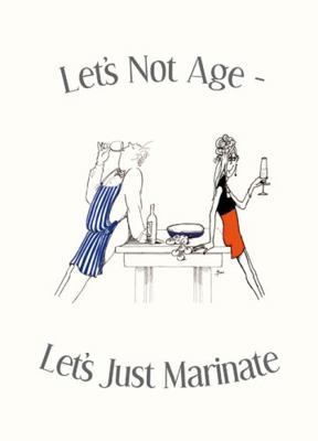 Let's Not Age, Let's Just Marinate 1849532095 Book Cover