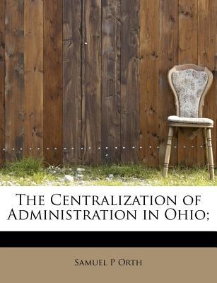 The Centralization of Administration in Ohio; 1115987798 Book Cover